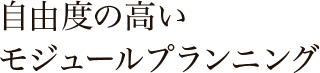 自由度の高いモジュールプランニング