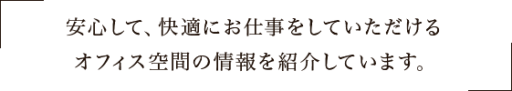 安心して、快適にお仕事をしていただけるオフィス空間の情報を紹介しています。